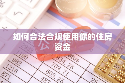 扎囊如何合法合规使用你的住房资金