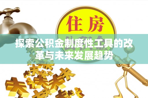 扎囊探索公积金制度性工具的改革与未来发展趋势