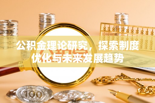 扎囊公积金理论研究，探索制度优化与未来发展趋势