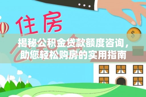 扎囊揭秘公积金贷款额度咨询，助您轻松购房的实用指南
