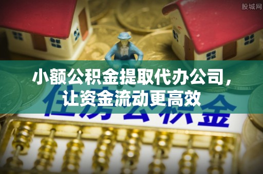 扎囊小额公积金提取代办公司，让资金流动更高效