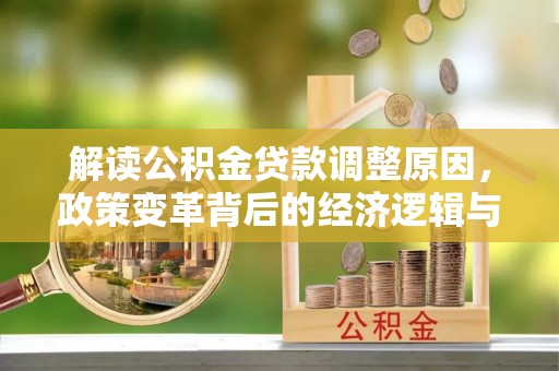 扎囊解读公积金贷款调整原因，政策变革背后的经济逻辑与民生影响