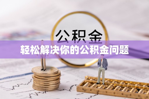 扎囊轻松解决你的公积金问题
